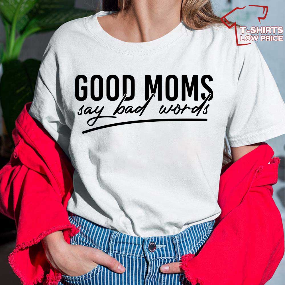 Good Mom Say Bad Words T Shirt Fun Mothers Day Gifts