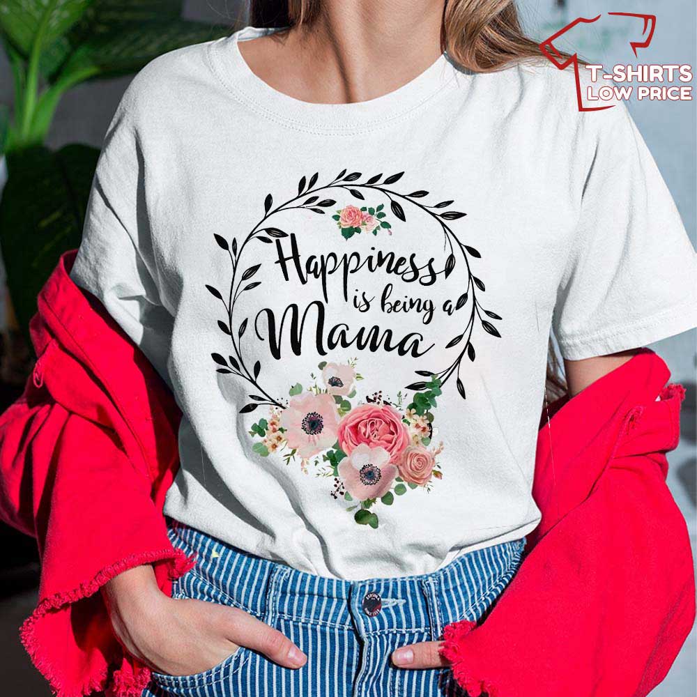 Happiness Is Being A Mama T Shirt