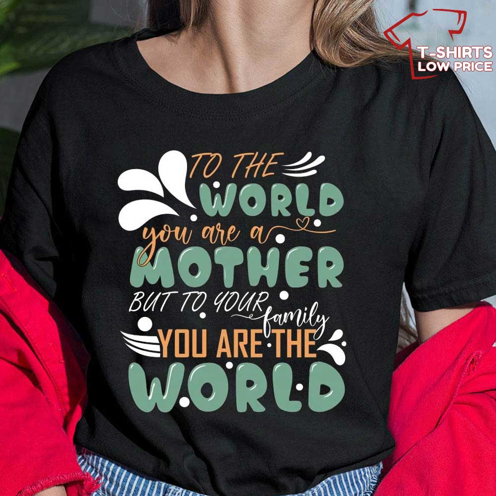 To The World You Are A Mother T Shirt Great Mothers Day Gifts