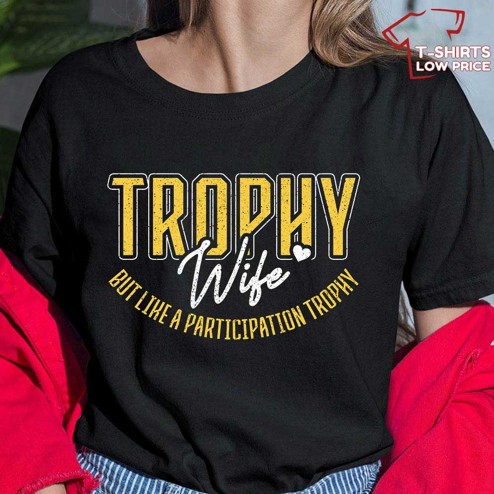 Trophy Wife But Like A Participation Trophy Funny Mothers Day Gifts T Shirt