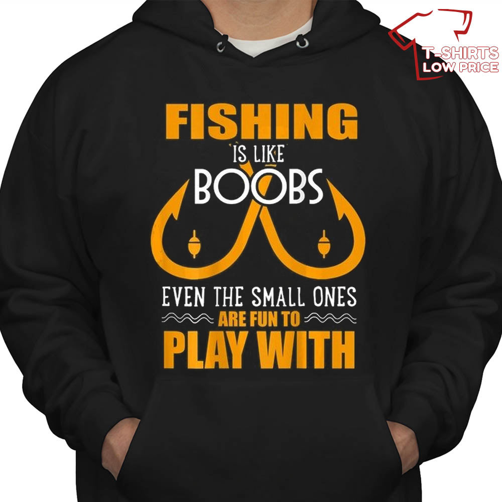 Fishing Is Like Boobs Even The Smell Ones Are Fun To Play Shirt Funny Fishing Gifts